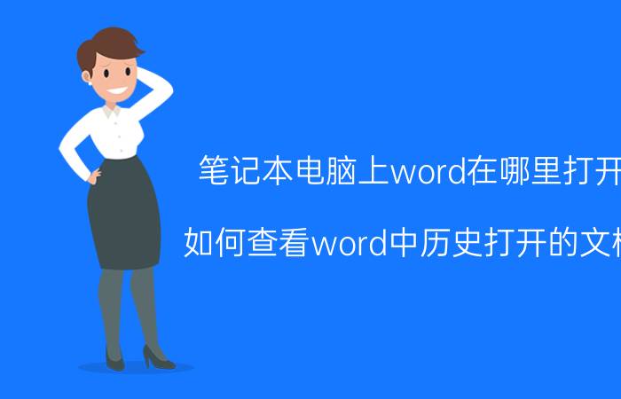 笔记本电脑上word在哪里打开 如何查看word中历史打开的文档？